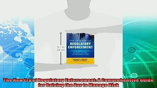 behold  The New Era of Regulatory Enforcement A Comprehensive Guide for Raising the Bar to Manage