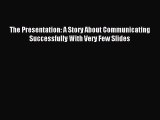 Read The Presentation: A Story About Communicating Successfully With Very Few Slides Ebook
