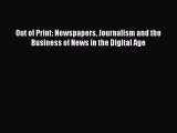 Read Out of Print: Newspapers Journalism and the Business of News in the Digital Age Ebook