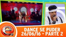 Dance se Puder - 26.06.16 - Parte 2