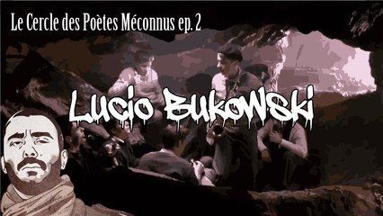 Le Cercle des Poètes Méconnus ep #2 - Lucio Bukowski