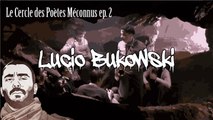 Le Cercle des Poètes Méconnus ep #2 - Lucio Bukowski
