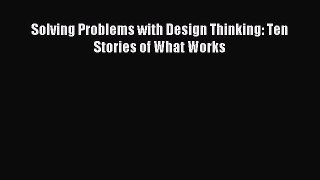 Download Solving Problems with Design Thinking: Ten Stories of What Works Ebook Free