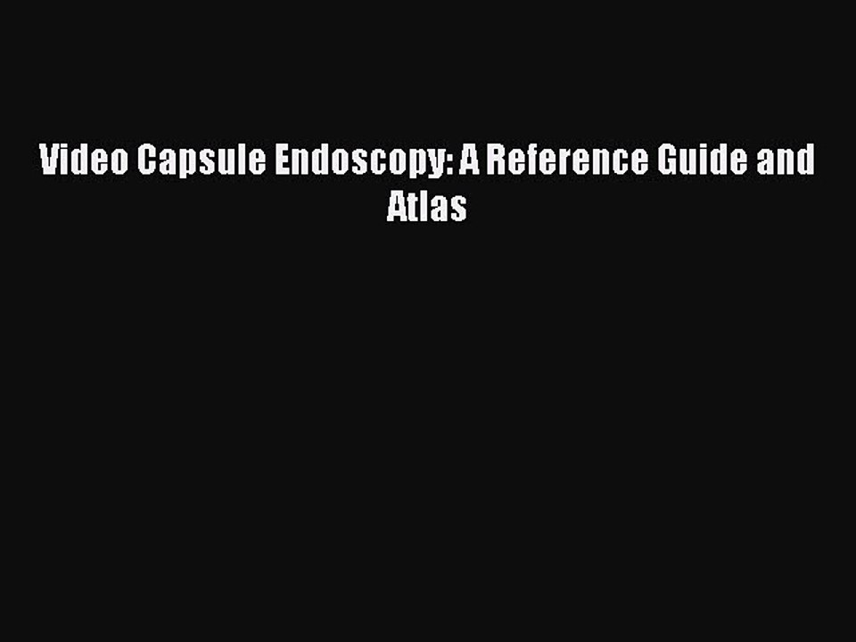 Read Video Capsule Endoscopy: A Reference Guide and Atlas Ebook Online