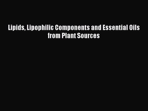 Read Lipids Lipophilic Components and Essential Oils from Plant Sources Ebook Free