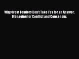 Read Why Great Leaders Don't Take Yes for an Answer: Managing for Conflict and Consensus PDF