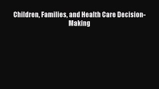 Read Children Families and Health Care Decision-Making Ebook Free