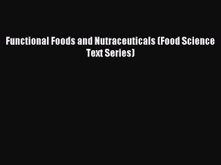 Read Functional Foods and Nutraceuticals (Food Science Text Series) Ebook Free