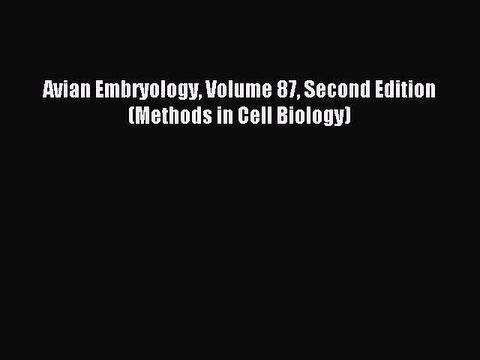 Read Avian Embryology Volume 87 Second Edition (Methods in Cell Biology) Ebook Online