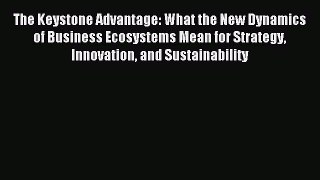 Download The Keystone Advantage: What the New Dynamics of Business Ecosystems Mean for Strategy