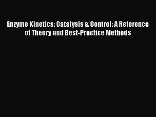 Read Enzyme Kinetics: Catalysis & Control: A Reference of Theory and Best-Practice Methods