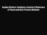 Read Enzyme Kinetics: Catalysis & Control: A Reference of Theory and Best-Practice Methods