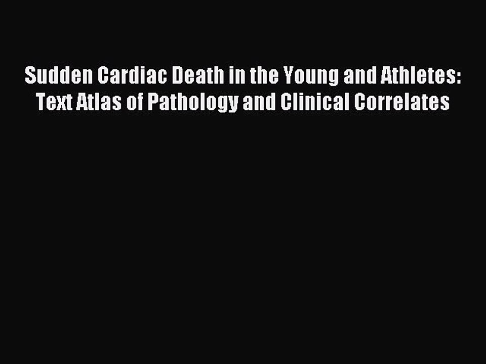 Download Sudden Cardiac Death in the Young and Athletes: Text Atlas of Pathology and Clinical
