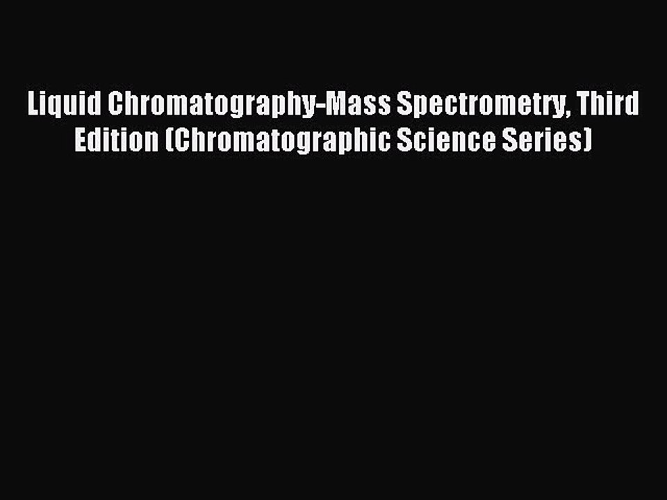 Read Liquid Chromatography-Mass Spectrometry Third Edition (Chromatographic Science Series)