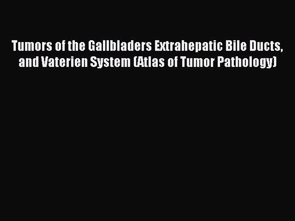 Download Tumors of the Gallbladers Extrahepatic Bile Ducts and Vaterien System (Atlas of Tumor