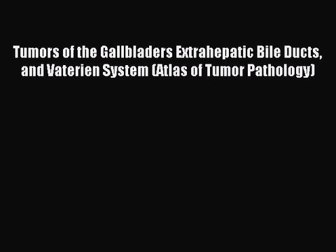 Download Tumors of the Gallbladers Extrahepatic Bile Ducts and Vaterien System (Atlas of Tumor