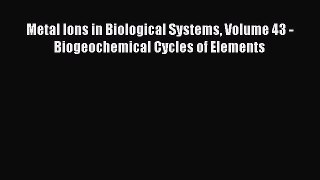 Read Metal Ions in Biological Systems Volume 43 - Biogeochemical Cycles of Elements Ebook Free