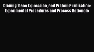 Read Cloning Gene Expression and Protein Purification: Experimental Procedures and Process