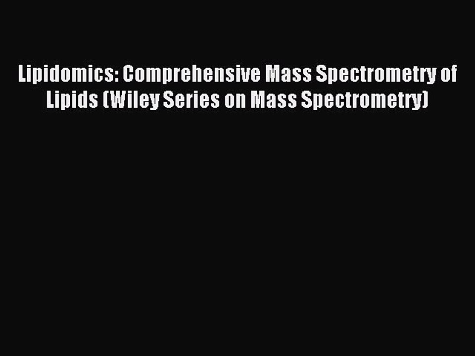 Read Lipidomics: Comprehensive Mass Spectrometry of Lipids (Wiley Series on Mass Spectrometry)