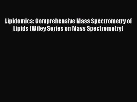 Read Lipidomics: Comprehensive Mass Spectrometry of Lipids (Wiley Series on Mass Spectrometry)