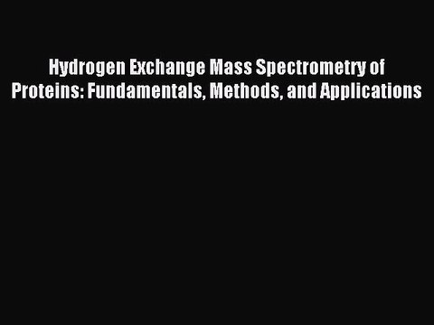Read Hydrogen Exchange Mass Spectrometry of Proteins: Fundamentals Methods and Applications