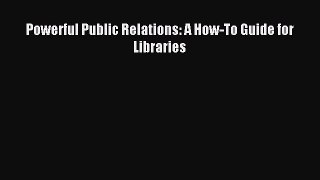 [PDF] Powerful Public Relations: A How-To Guide for Libraries Read Full Ebook