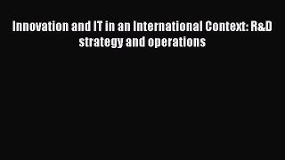 [PDF] Innovation and IT in an International Context: R&D strategy and operations Download Online