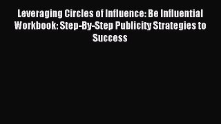 [PDF] Leveraging Circles of Influence: Be Influential Workbook: Step-By-Step Publicity Strategies