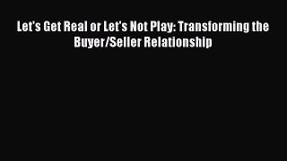 [PDF] Let's Get Real or Let's Not Play: Transforming the Buyer/Seller Relationship Download