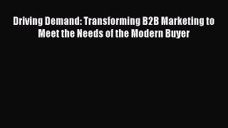 [PDF] Driving Demand: Transforming B2B Marketing to Meet the Needs of the Modern Buyer Download