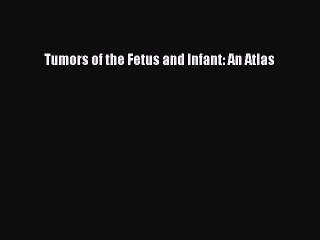 Read Tumors of the Fetus and Infant: An Atlas Ebook Online