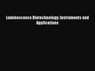 Read Luminescence Biotechnology: Instruments and Applications Ebook Free