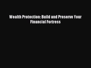[PDF] Wealth Protection: Build and Preserve Your Financial Fortress Read Online