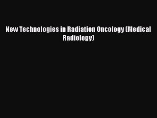Read New Technologies in Radiation Oncology (Medical Radiology) PDF Free