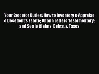 [PDF] Your Executor Duties: How to Inventory & Appraise a Decedent's Estate Obtain Letters