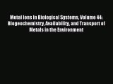 Read Metal Ions In Biological Systems Volume 44: Biogeochemistry Availability and Transport