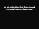 Read Vertebrate Red Blood Cells: Adaptations of Function to Respiratory Requirements PDF Full