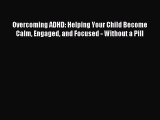 Read Overcoming ADHD: Helping Your Child Become Calm Engaged and Focused - Without a Pill PDF