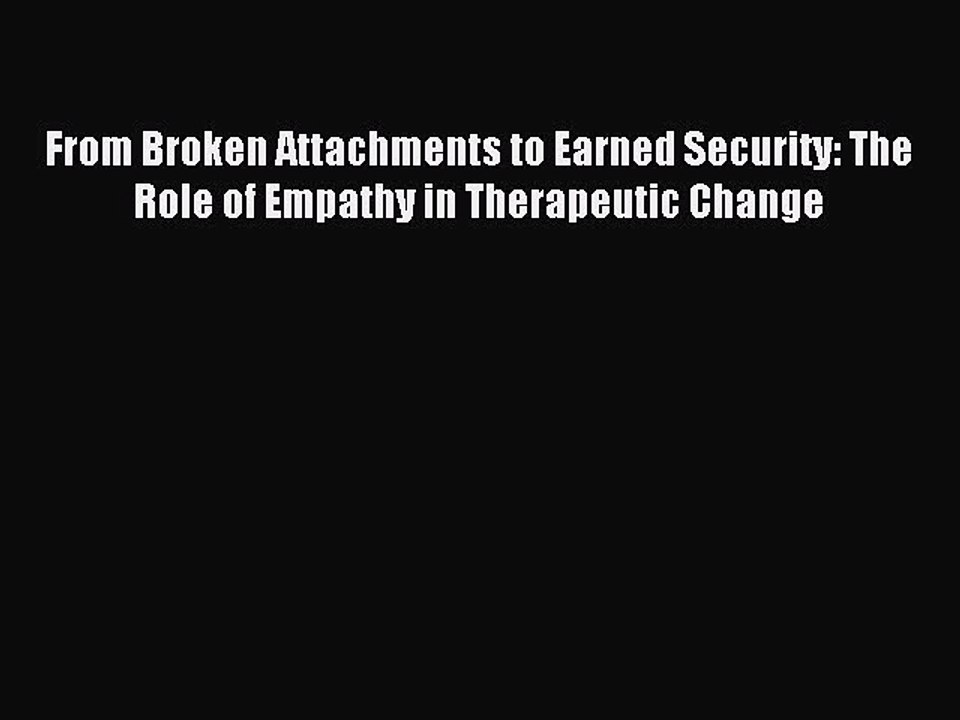 Read From Broken Attachments to Earned Security: The Role of Empathy in Therapeutic Change