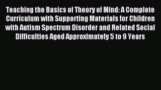 Read Teaching the Basics of Theory of Mind: A Complete Curriculum with Supporting Materials