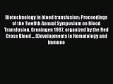 Read Biotechnology in blood transfusion: Proceedings of the Twelfth Annual Symposium on Blood