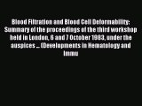 Download Blood Filtration and Blood Cell Deformability: Summary of the proceedings of the third