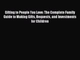[PDF] Gifting to People You Love: The Complete Family Guide to Making Gifts Bequests and Investments