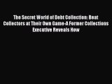 [PDF] The Secret World of Debt Collection: Beat Collectors at Their Own Game-A Former Collections