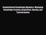 [PDF] Organizational Knowledge Dynamics: Managing Knowledge Creation Acquisition Sharing and