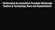[PDF] Challenging the Innovation Paradigm (Routledge Studies in Technology Work and Organizations)