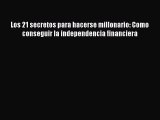 [PDF] Los 21 secretos para hacerse millonario: Como conseguir la independencia financiera Read