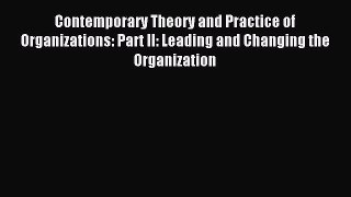 [PDF] Contemporary Theory and Practice of Organizations: Part II: Leading and Changing the