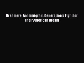 [Read] Dreamers: An Immigrant Generation's Fight for Their American Dream ebook textbooks