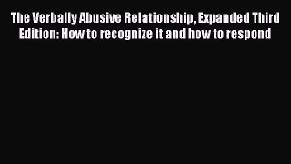 Read The Verbally Abusive Relationship Expanded Third Edition: How to recognize it and how